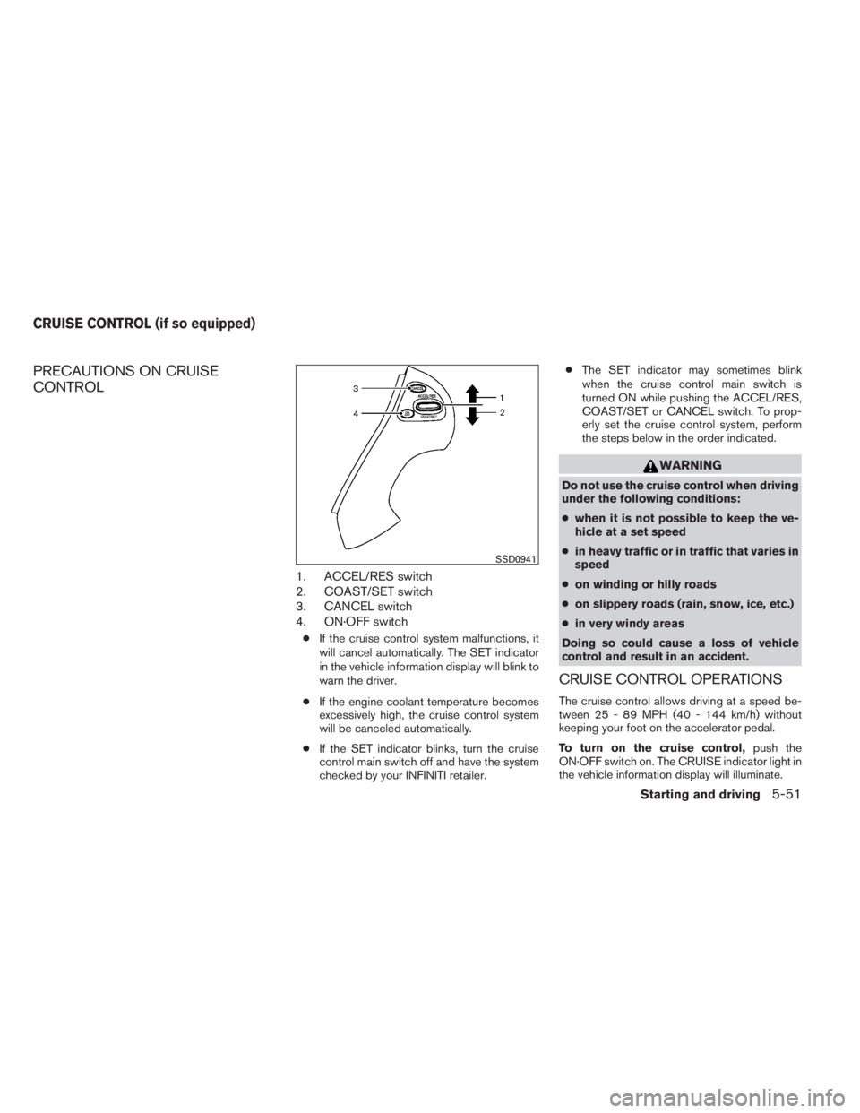 INFINITI QX60 2014  Owners Manual PRECAUTIONS ON CRUISE
CONTROL
1. ACCEL/RES switch
2. COAST/SET switch
3. CANCEL switch
4. ON·OFF switch
●If the cruise control system malfunctions, it
will cancel automatically. The SET indicator
i