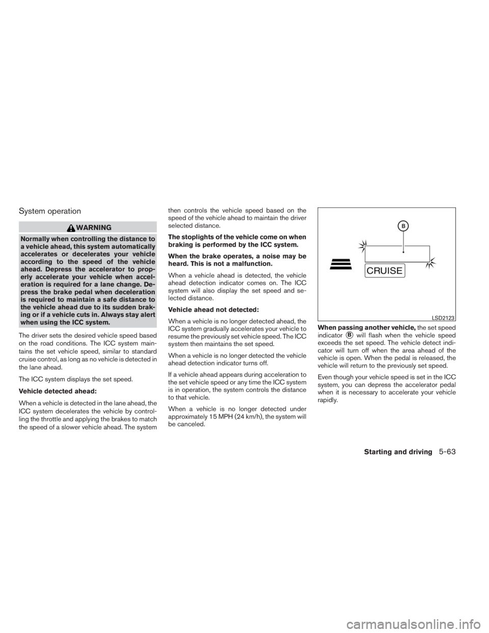 INFINITI QX60 2014 Service Manual System operation
WARNING
Normally when controlling the distance to
a vehicle ahead, this system automatically
accelerates or decelerates your vehicle
according to the speed of the vehicle
ahead. Depre INFINITI QX60 2014 Service Manual System operation
WARNING
Normally when controlling the distance to
a vehicle ahead, this system automatically
accelerates or decelerates your vehicle
according to the speed of the vehicle
ahead. Depre