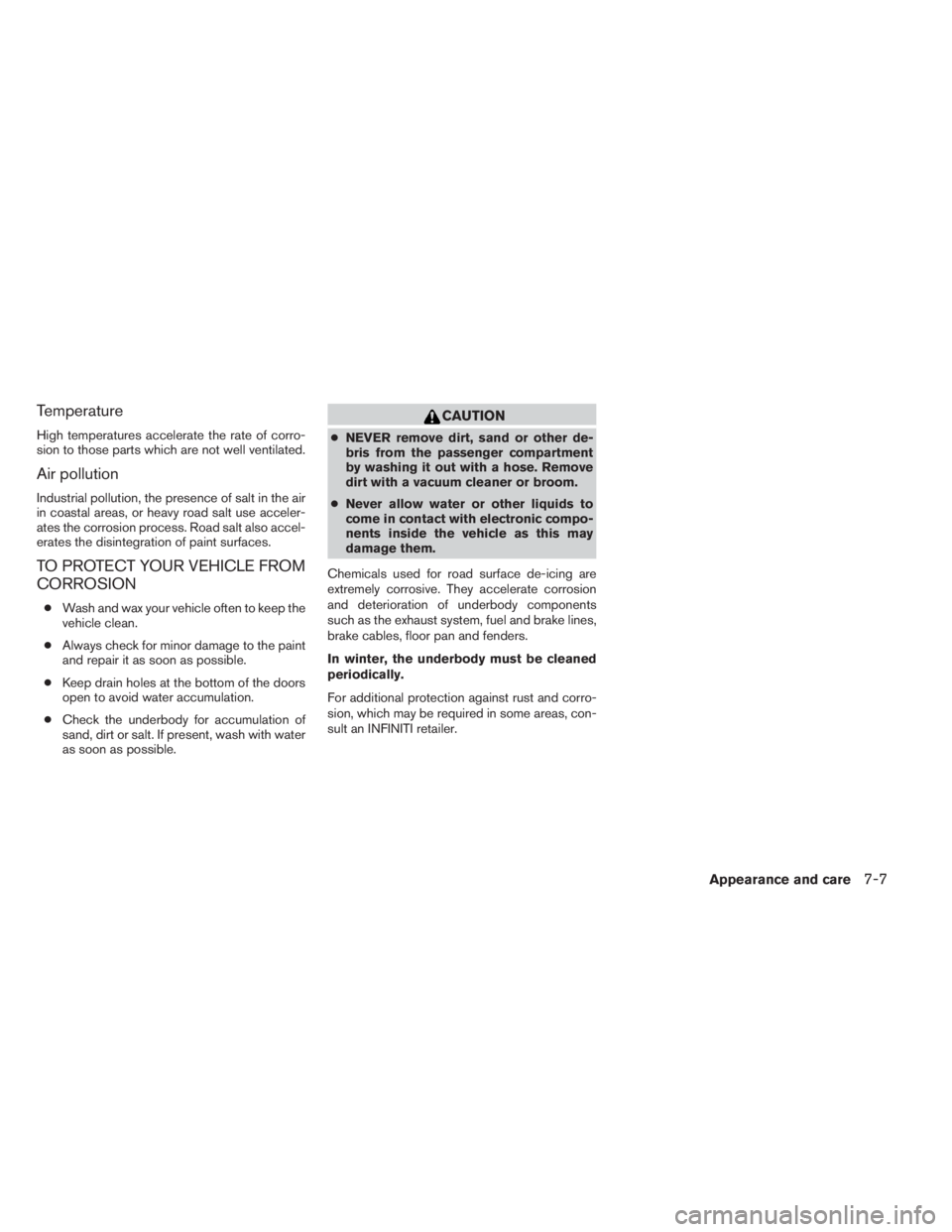 INFINITI QX60 2014 Owners Manual Temperature
High temperatures accelerate the rate of corro-
sion to those parts which are not well ventilated.
Air pollution
Industrial pollution, the presence of salt in the air
in coastal areas, or INFINITI QX60 2014 Owners Manual Temperature
High temperatures accelerate the rate of corro-
sion to those parts which are not well ventilated.
Air pollution
Industrial pollution, the presence of salt in the air
in coastal areas, or