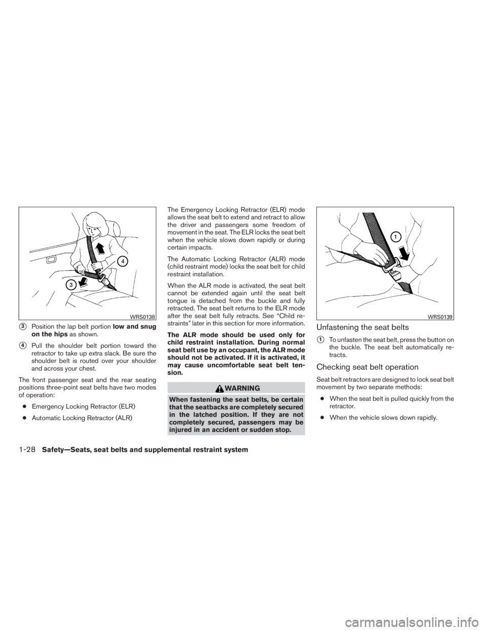 INFINITI QX60 2014 Service Manual 3Position the lap belt portionlow and snug
on the hipsas shown.
4Pull the shoulder belt portion toward the
retractor to take up extra slack. Be sure the
shoulder belt is routed over your shoulder
an