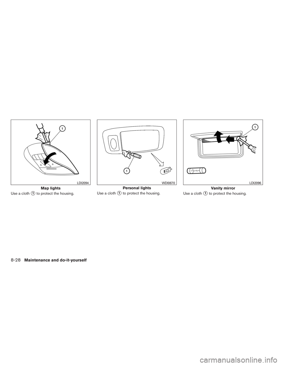 INFINITI QX60 2014  Owners Manual Use a cloth1to protect the housing.Use a cloth1to protect the housing.
Use a cloth1to protect the housing.
Map lights
LDI2094
Personal lights
WDI0670
Vanity mirror
LDI2096
8-28Maintenance and do-it
