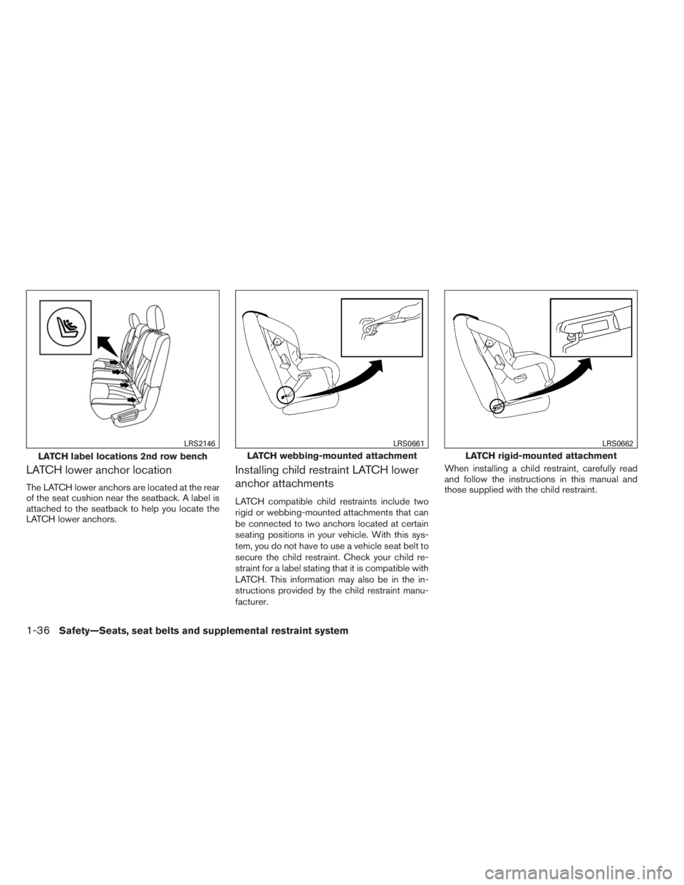 INFINITI QX60 2014 Workshop Manual LATCH lower anchor location
The LATCH lower anchors are located at the rear
of the seat cushion near the seatback. A label is
attached to the seatback to help you locate the
LATCH lower anchors.
Insta INFINITI QX60 2014 Workshop Manual LATCH lower anchor location
The LATCH lower anchors are located at the rear
of the seat cushion near the seatback. A label is
attached to the seatback to help you locate the
LATCH lower anchors.
Insta