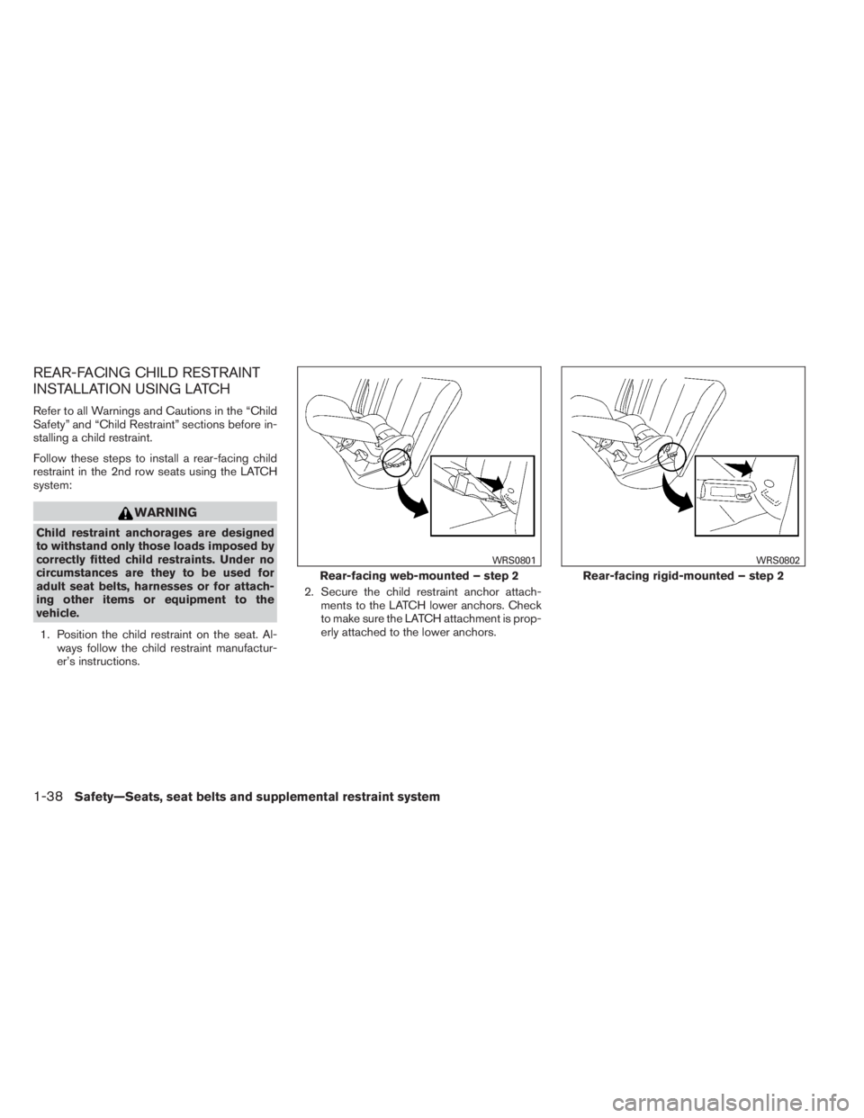 INFINITI QX60 2014 Service Manual REAR-FACING CHILD RESTRAINT
INSTALLATION USING LATCH
Refer to all Warnings and Cautions in the “Child
Safety” and “Child Restraint” sections before in-
stalling a child restraint.
Follow these