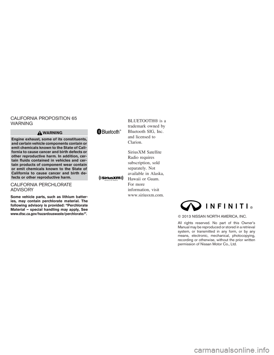 INFINITI QX60 2014  Owners Manual CALIFORNIA PROPOSITION 65
WARNING
WARNING
Engine exhaust, some of its constituents,
and certain vehicle components contain or
emit chemicals known to the State of Cali-
fornia to cause cancer and birt