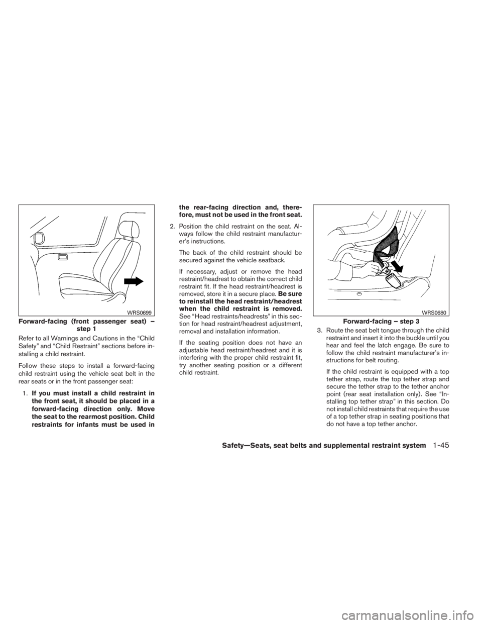 INFINITI QX60 2014 Repair Manual Refer to all Warnings and Cautions in the “Child
Safety” and “Child Restraint” sections before in-
stalling a child restraint.
Follow these steps to install a forward-facing
child restraint us