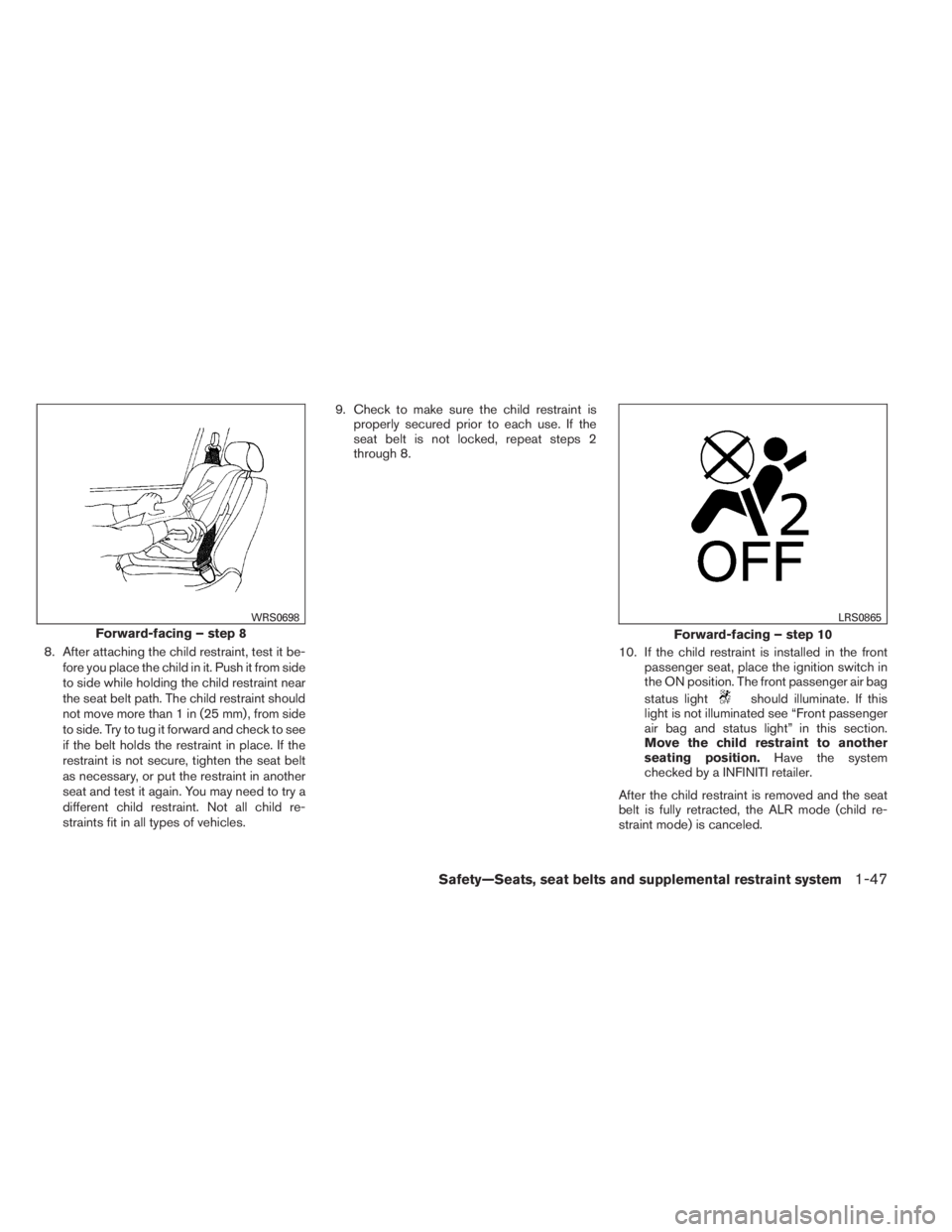 INFINITI QX60 2014 Service Manual 8. After attaching the child restraint, test it be-
fore you place the child in it. Push it from side
to side while holding the child restraint near
the seat belt path. The child restraint should
not 