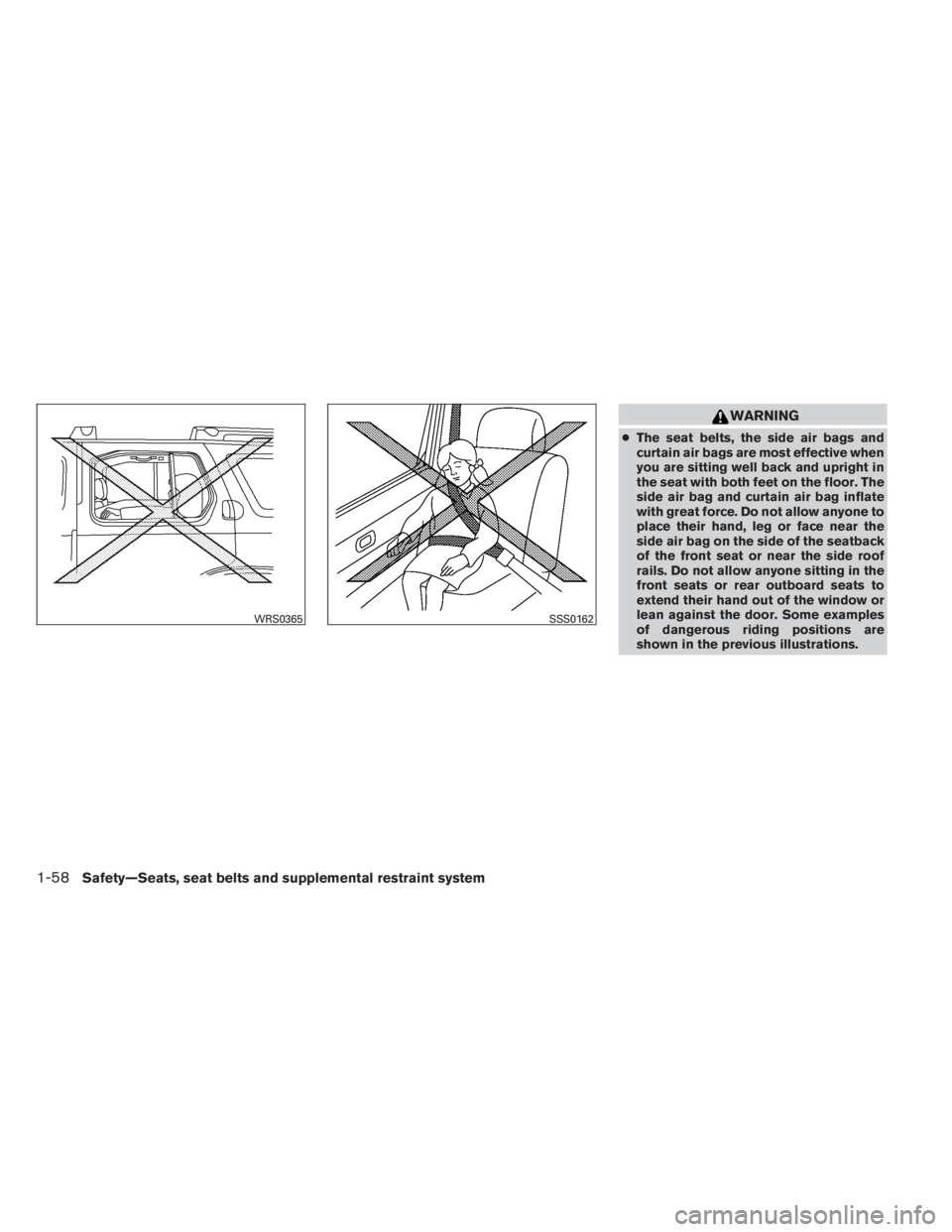 INFINITI QX60 2014 Manual PDF WARNING
●The seat belts, the side air bags and
curtain air bags are most effective when
you are sitting well back and upright in
the seat with both feet on the floor. The
side air bag and curtain ai