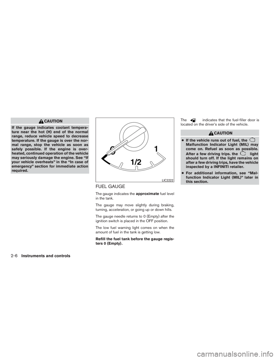 INFINITI QX60 2014  Owners Manual CAUTION
If the gauge indicates coolant tempera-
ture near the hot (H) end of the normal
range, reduce vehicle speed to decrease
temperature. If the gauge is over the nor-
mal range, stop the vehicle a