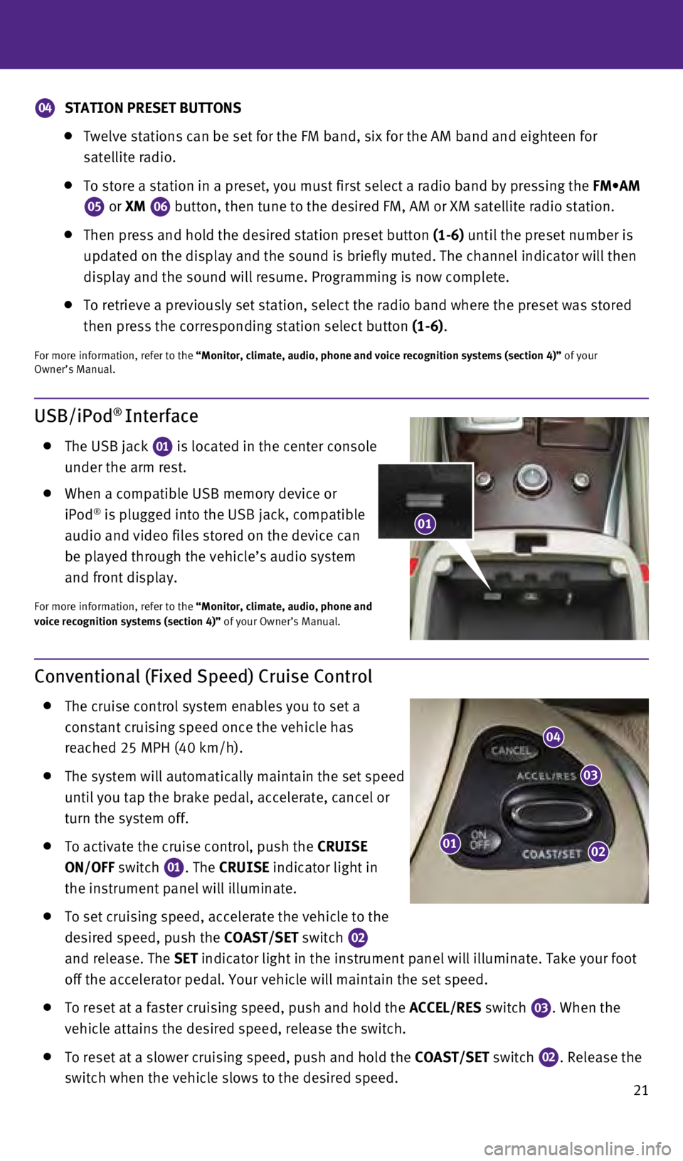 INFINITI QX60 2014  Quick Reference Guide 21
USB/iPod® Interface
    The USB jack 01 is located in the center console 
under the arm rest.
    When a compatible USB memory device or 
iPod® is plugged into the USB jack, compatible 
audio and