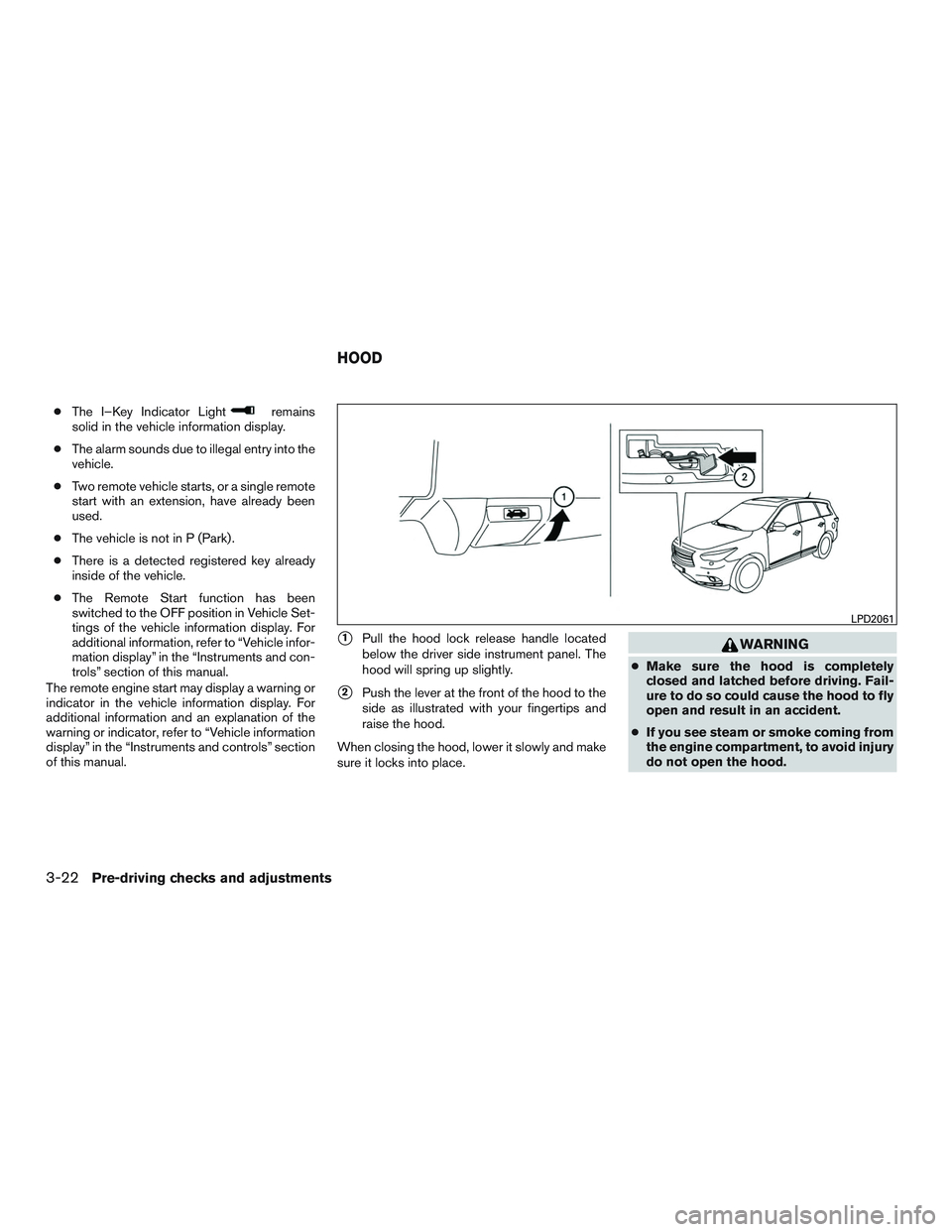 INFINITI QX60 2015  Owners Manual ●The I–Key Indicator Lightremains
solid in the vehicle information display.
● The alarm sounds due to illegal entry into the
vehicle.
● Two remote vehicle starts, or a single remote
start with