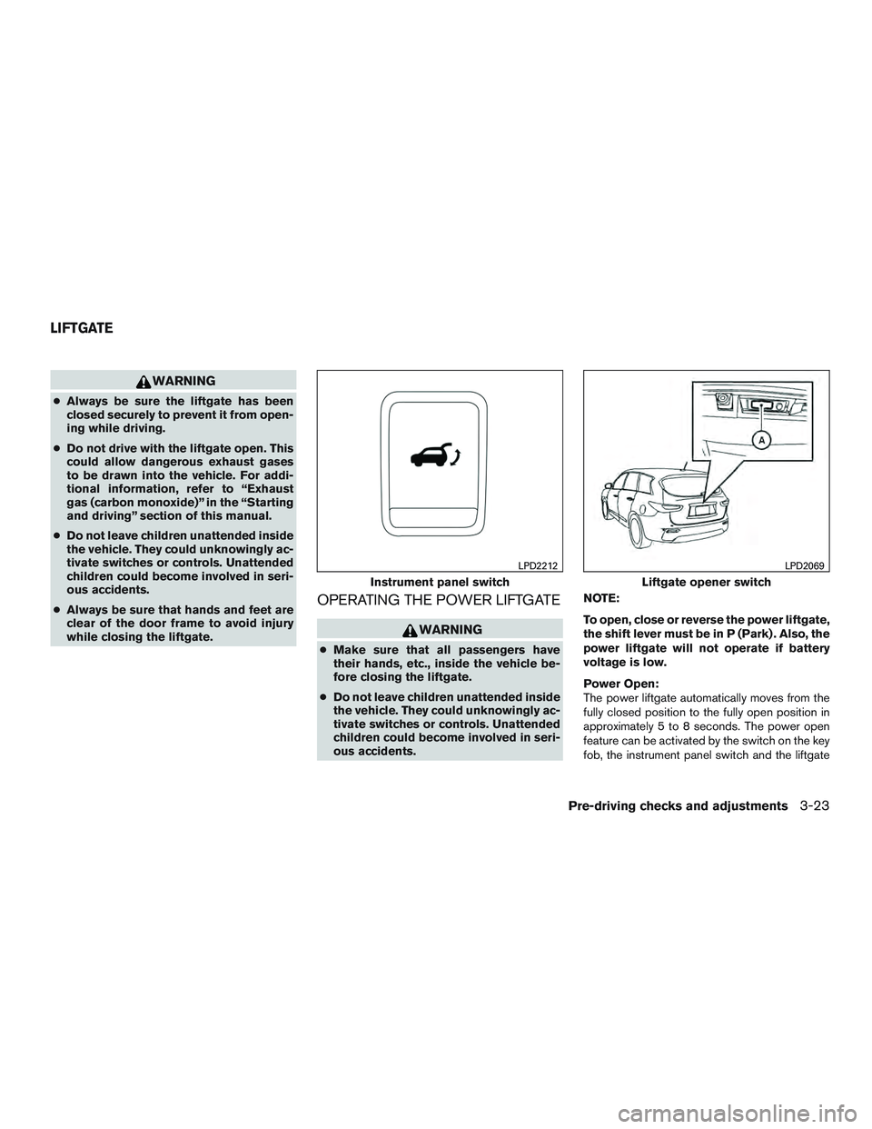 INFINITI QX60 2015 Owners Guide WARNING
●Always be sure the liftgate has been
closed securely to prevent it from open-
ing while driving.
● Do not drive with the liftgate open. This
could allow dangerous exhaust gases
to be draw INFINITI QX60 2015 Owners Guide WARNING
●Always be sure the liftgate has been
closed securely to prevent it from open-
ing while driving.
● Do not drive with the liftgate open. This
could allow dangerous exhaust gases
to be draw