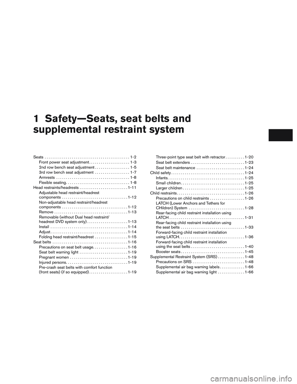 INFINITI QX60 2015 Owners Manual 1 Safety—Seats, seat belts and
supplemental restraint system
Seats............................................1-2
Front power seat adjustment .....................1-3
2nd row bench seat adjustment . INFINITI QX60 2015 Owners Manual 1 Safety—Seats, seat belts and
supplemental restraint system
Seats............................................1-2
Front power seat adjustment .....................1-3
2nd row bench seat adjustment .