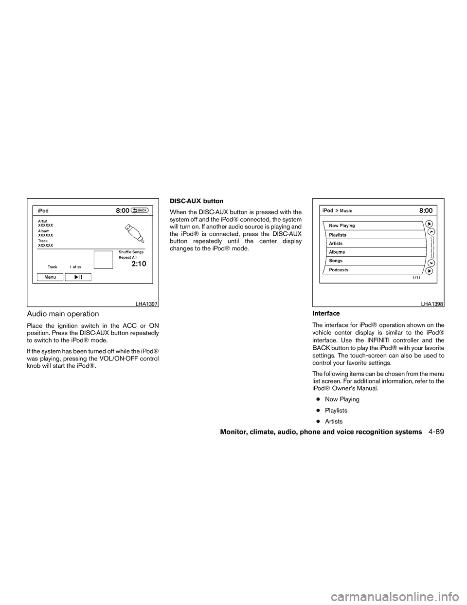 INFINITI QX60 2015 Owners Manual Audio main operation
Place the ignition switch in the ACC or ON
position. Press the DISC·AUX button repeatedly
to switch to the iPod® mode.
If the system has been turned off while the iPod®
was pla INFINITI QX60 2015 Owners Manual Audio main operation
Place the ignition switch in the ACC or ON
position. Press the DISC·AUX button repeatedly
to switch to the iPod® mode.
If the system has been turned off while the iPod®
was pla