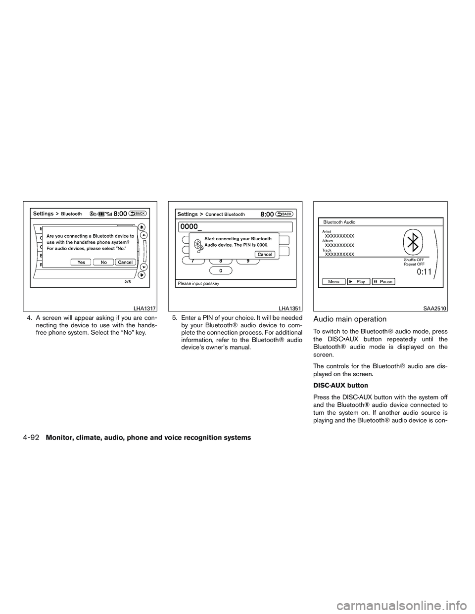 INFINITI QX60 2015 Owners Manual 4. A screen will appear asking if you are con-necting the device to use with the hands-
free phone system. Select the “No” key. 5. Enter a PIN of your choice. It will be needed
by your Bluetooth® INFINITI QX60 2015 Owners Manual 4. A screen will appear asking if you are con-necting the device to use with the hands-
free phone system. Select the “No” key. 5. Enter a PIN of your choice. It will be needed
by your Bluetooth®