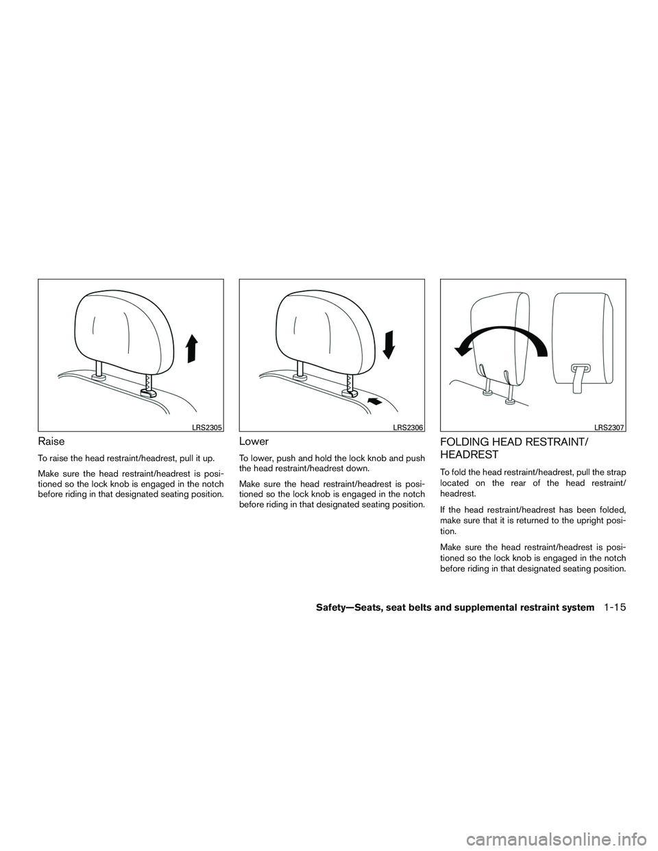 INFINITI QX60 2015  Owners Manual Raise
To raise the head restraint/headrest, pull it up.
Make sure the head restraint/headrest is posi-
tioned so the lock knob is engaged in the notch
before riding in that designated seating position