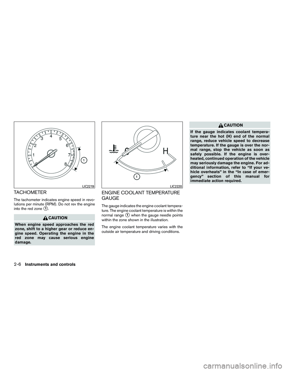 INFINITI QX60 2015 Owners Manual TACHOMETER
The tachometer indicates engine speed in revo-
lutions per minute (RPM) . Do not rev the engine
into the red zone
1.
CAUTION
When engine speed approaches the red
zone, shift to a higher ge