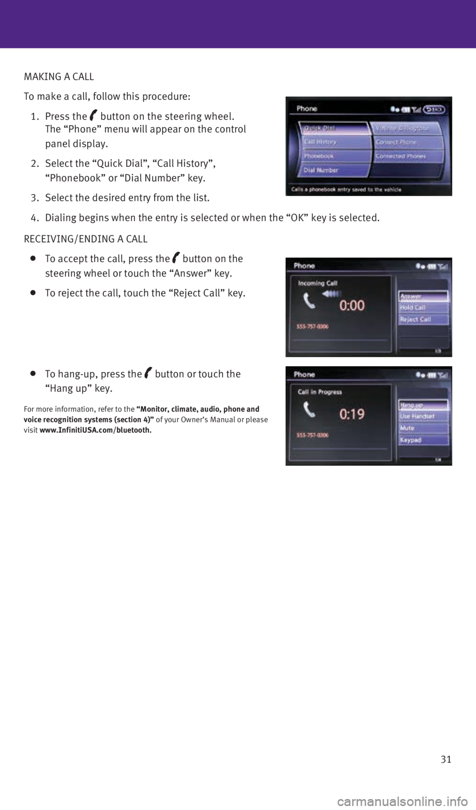 INFINITI QX60 2015 Quick Reference Guide 31
MAKING A CALL
To make a call, follow this procedure:
1. Press the
button on the steering wheel.
The “Phone” menu will appear on the control
panel display.
2. Select the “Quick INFINITI QX60 2015 Quick Reference Guide 31
MAKING A CALL
To make a call, follow this procedure:
1. Press the
button on the steering wheel.
The “Phone” menu will appear on the control
panel display.
2. Select the “Quick