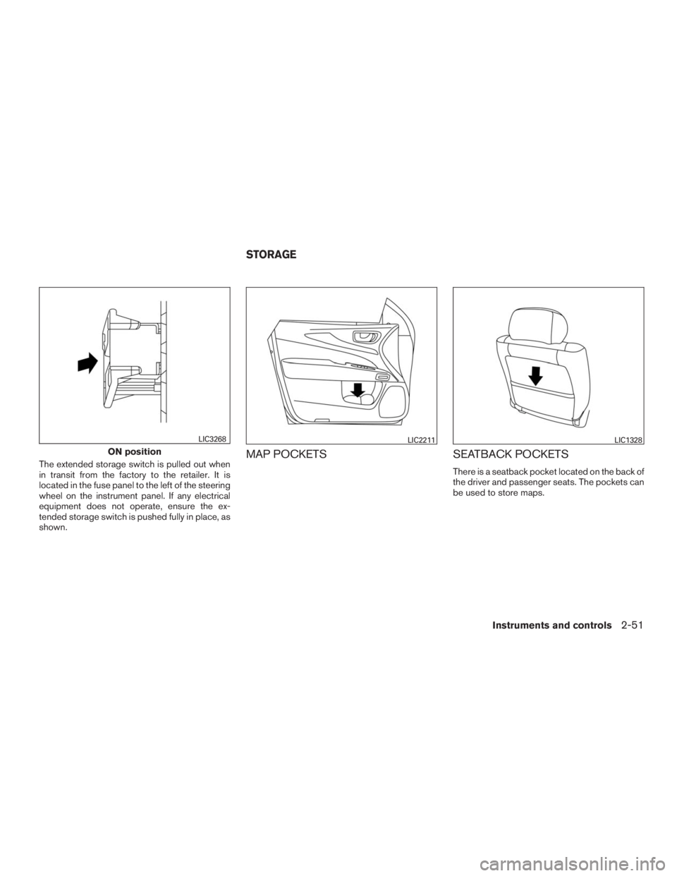 INFINITI QX60 2016  Owners Manual The extended storage switch is pulled out when
in transit from the factory to the retailer. It is
located in the fuse panel to the left of the steering
wheel on the instrument panel. If any electrical