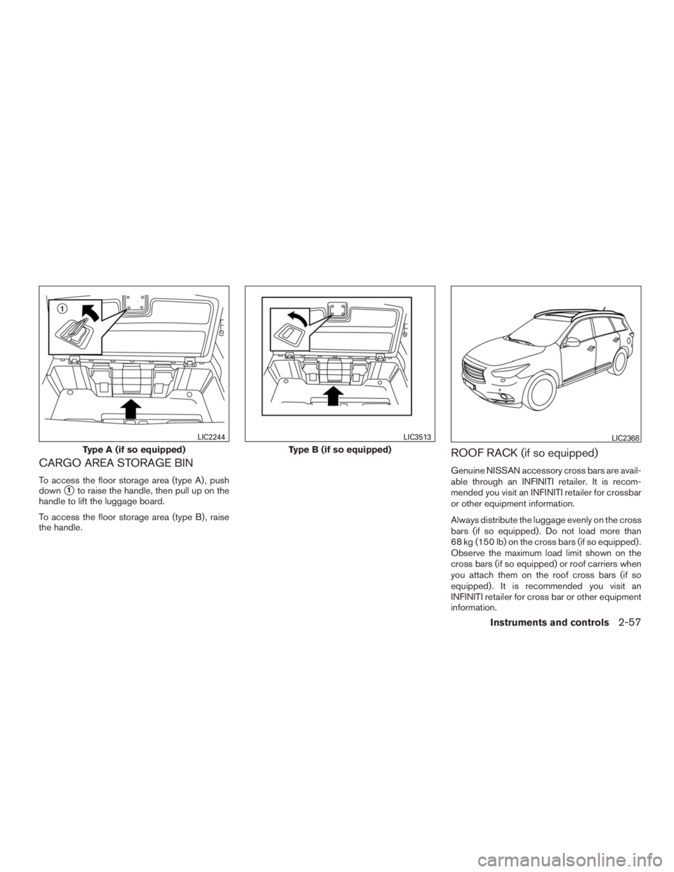 INFINITI QX60 2016  Owners Manual CARGO AREA STORAGE BIN
To access the floor storage area (type A) , push
down
1to raise the handle, then pull up on the
handle to lift the luggage board.
To access the floor storage area (type B) , ra