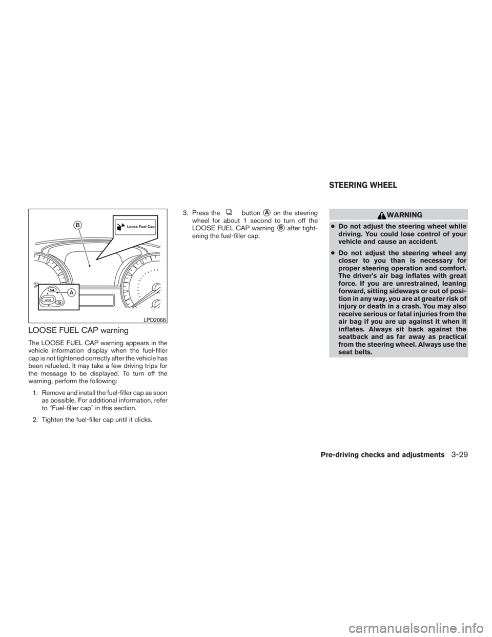INFINITI QX60 2016  Owners Manual LOOSE FUEL CAP warning
The LOOSE FUEL CAP warning appears in the
vehicle information display when the fuel-filler
cap is not tightened correctly after the vehicle has
been refueled. It may take a few 
