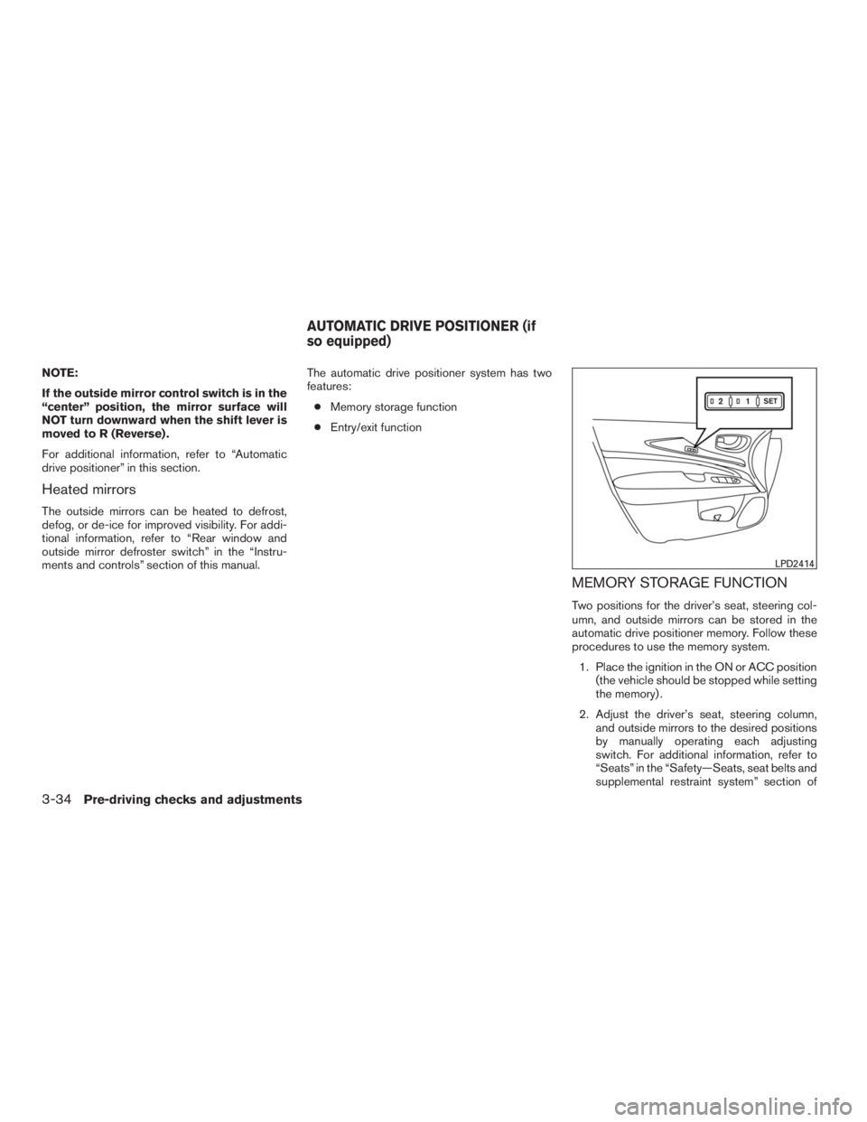 INFINITI QX60 2016 Owners Manual NOTE:
If the outside mirror control switch is in the
“center” position, the mirror surface will
NOT turn downward when the shift lever is
moved to R (Reverse) .
For additional information, refer t INFINITI QX60 2016 Owners Manual NOTE:
If the outside mirror control switch is in the
“center” position, the mirror surface will
NOT turn downward when the shift lever is
moved to R (Reverse) .
For additional information, refer t