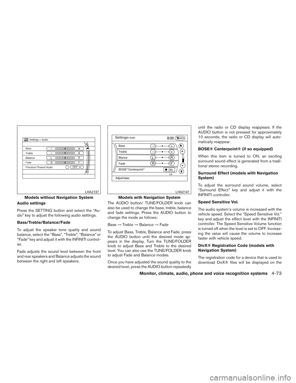 INFINITI QX60 2016 Owners Guide Audio settings
Press the SETTING button and select the “Au-
dio” key to adjust the following audio settings.
Bass/Treble/Balance/Fade
To adjust the speaker tone quality and sound
balance, select t INFINITI QX60 2016 Owners Guide Audio settings
Press the SETTING button and select the “Au-
dio” key to adjust the following audio settings.
Bass/Treble/Balance/Fade
To adjust the speaker tone quality and sound
balance, select t