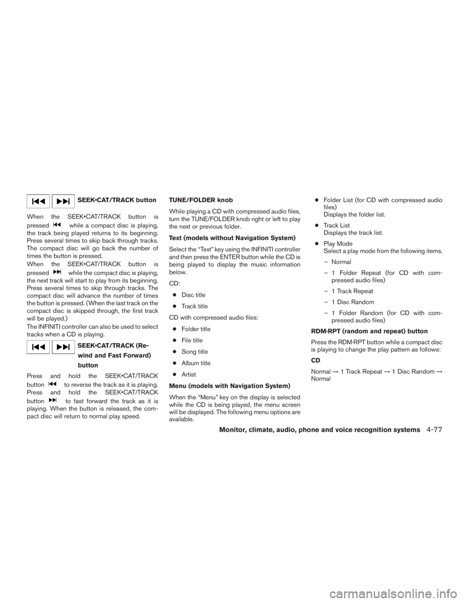 INFINITI QX60 2016 Owners Guide SEEK•CAT/TRACK button
When the SEEK•CAT/TRACK button is
pressed
while a compact disc is playing,
the track being played returns to its beginning.
Press several times to skip back through tracks.
T INFINITI QX60 2016 Owners Guide SEEK•CAT/TRACK button
When the SEEK•CAT/TRACK button is
pressed
while a compact disc is playing,
the track being played returns to its beginning.
Press several times to skip back through tracks.
T