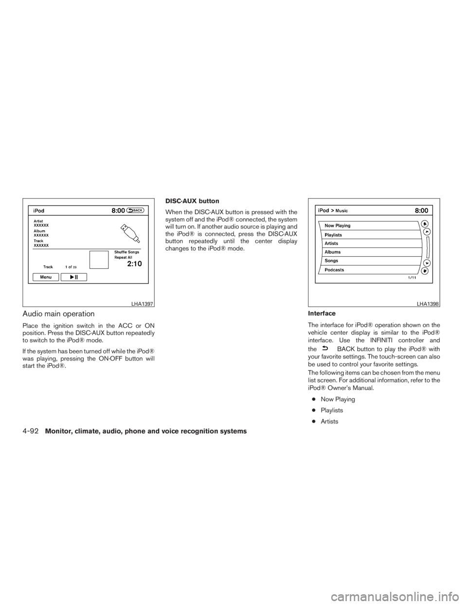 INFINITI QX60 2016  Owners Manual Audio main operation
Place the ignition switch in the ACC or ON
position. Press the DISC·AUX button repeatedly
to switch to the iPod® mode.
If the system has been turned off while the iPod®
was pla
