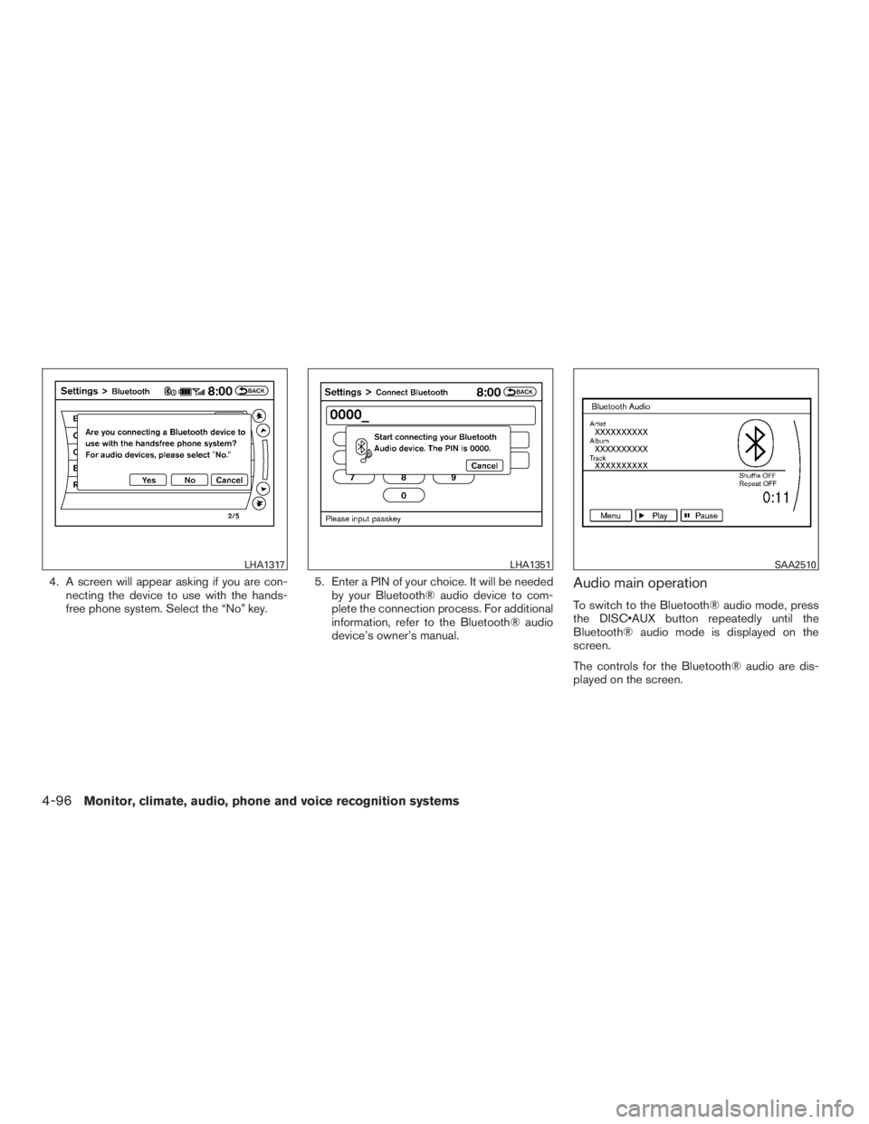 INFINITI QX60 2016  Owners Manual 4. A screen will appear asking if you are con-
necting the device to use with the hands-
free phone system. Select the “No” key.5. Enter a PIN of your choice. It will be needed
by your Bluetooth®