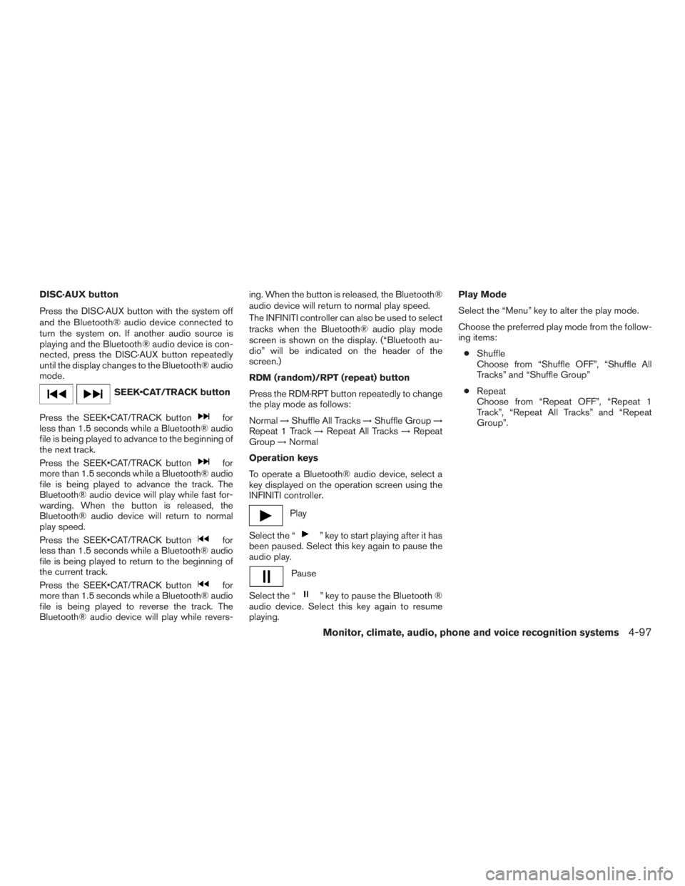 INFINITI QX60 2016  Owners Manual DISC·AUX button
Press the DISC·AUX button with the system off
and the Bluetooth® audio device connected to
turn the system on. If another audio source is
playing and the Bluetooth® audio device is