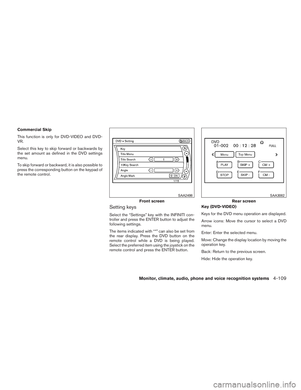 INFINITI QX60 2016  Owners Manual Commercial Skip
This function is only for DVD-VIDEO and DVD-
VR.
Select this key to skip forward or backwards by
the set amount as defined in the DVD settings
menu.
To skip forward or backward, it is 