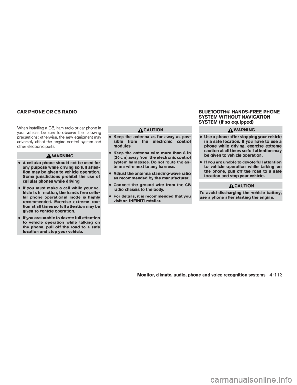 INFINITI QX60 2016 Owners Guide When installing a CB, ham radio or car phone in
your vehicle, be sure to observe the following
precautions; otherwise, the new equipment may
adversely affect the engine control system and
other electr INFINITI QX60 2016 Owners Guide When installing a CB, ham radio or car phone in
your vehicle, be sure to observe the following
precautions; otherwise, the new equipment may
adversely affect the engine control system and
other electr