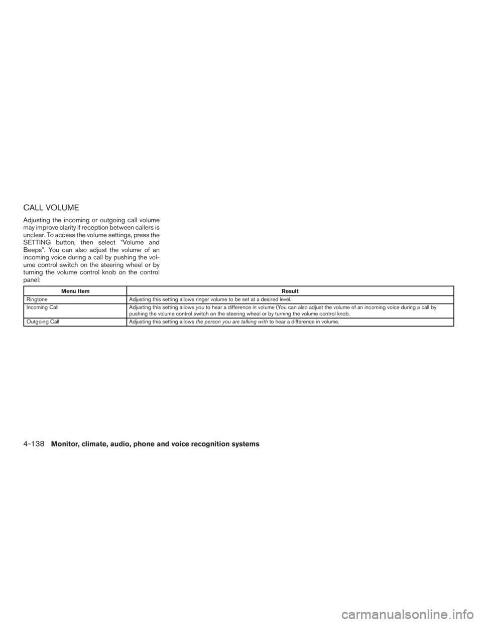 INFINITI QX60 2016  Owners Manual CALL VOLUME
Adjusting the incoming or outgoing call volume
may improve clarity if reception between callers is
unclear. To access the volume settings, press the
SETTING button, then select ”Volume a
