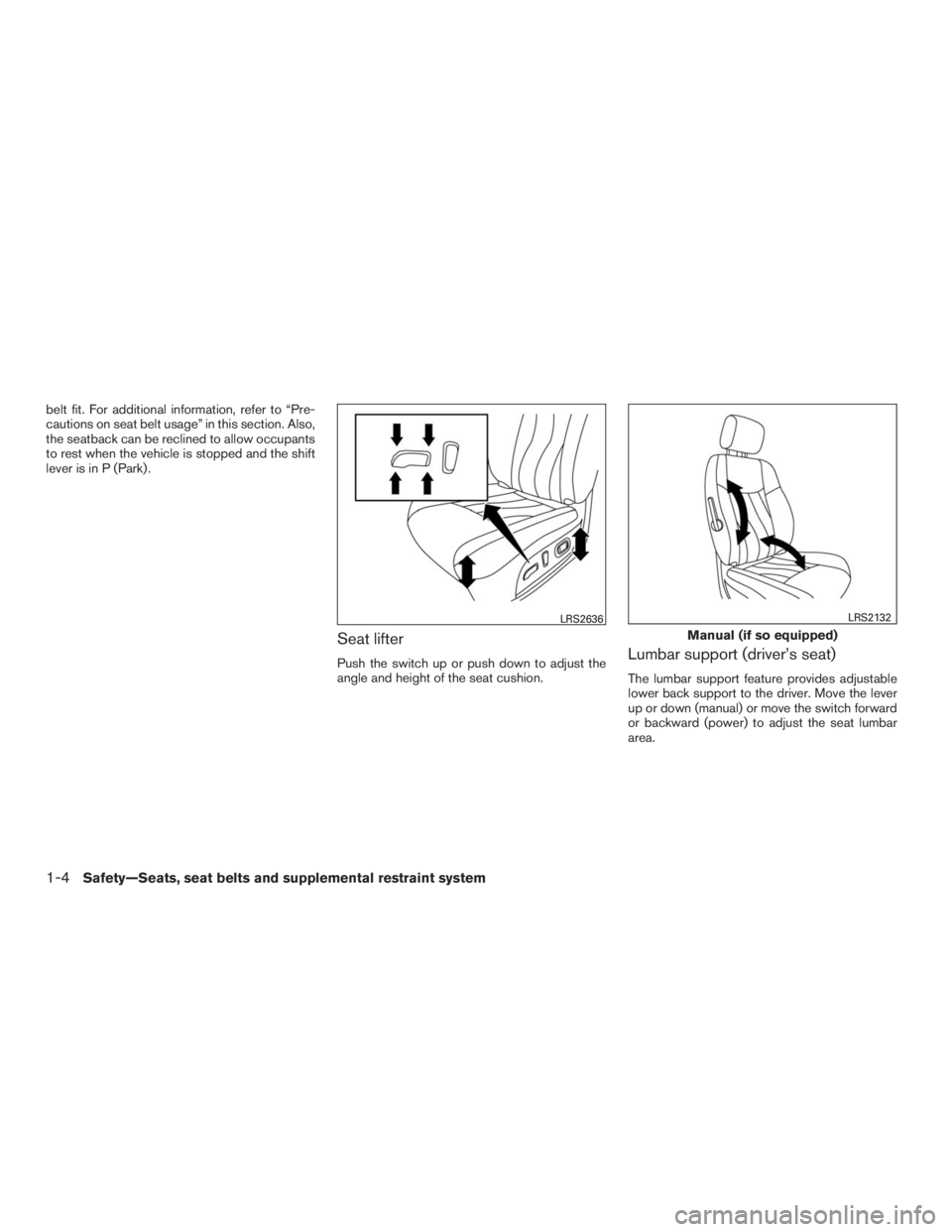 INFINITI QX60 2016 Owners Guide belt fit. For additional information, refer to “Pre-
cautions on seat belt usage” in this section. Also,
the seatback can be reclined to allow occupants
to rest when the vehicle is stopped and the