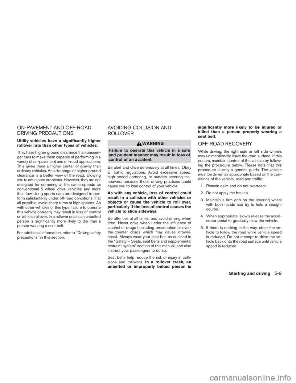 INFINITI QX60 2016 Owners Manual ON-PAVEMENT AND OFF-ROAD
DRIVING PRECAUTIONS
Utility vehicles have a significantly higher
rollover rate than other types of vehicles.
They have higher ground clearance than passen-
ger cars to make th INFINITI QX60 2016 Owners Manual ON-PAVEMENT AND OFF-ROAD
DRIVING PRECAUTIONS
Utility vehicles have a significantly higher
rollover rate than other types of vehicles.
They have higher ground clearance than passen-
ger cars to make th