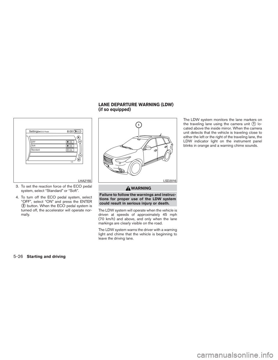 INFINITI QX60 2016  Owners Manual 3. To set the reaction force of the ECO pedal
system, select “Standard” or “Soft”.
4. To turn off the ECO pedal system, select
“OFF”, select “ON” and press the ENTER
2button. When the