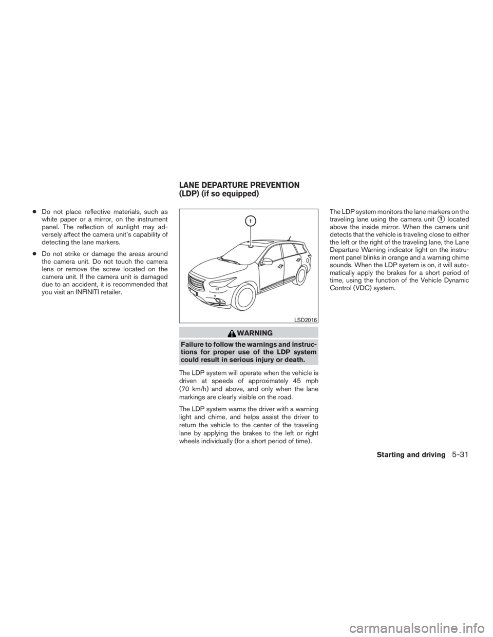 INFINITI QX60 2016  Owners Manual ●Do not place reflective materials, such as
white paper or a mirror, on the instrument
panel. The reflection of sunlight may ad-
versely affect the camera unit’s capability of
detecting the lane m