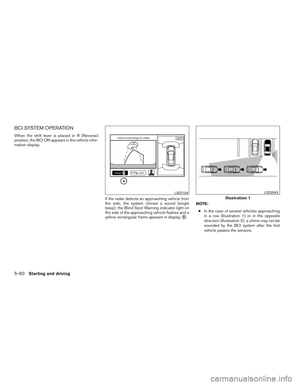 INFINITI QX60 2016  Owners Manual BCI SYSTEM OPERATION
When the shift lever is placed in R (Reverse)
position, the BCI ON appears in the vehicle infor-
mation display.
If the radar detects an approaching vehicle from
the side, the sys