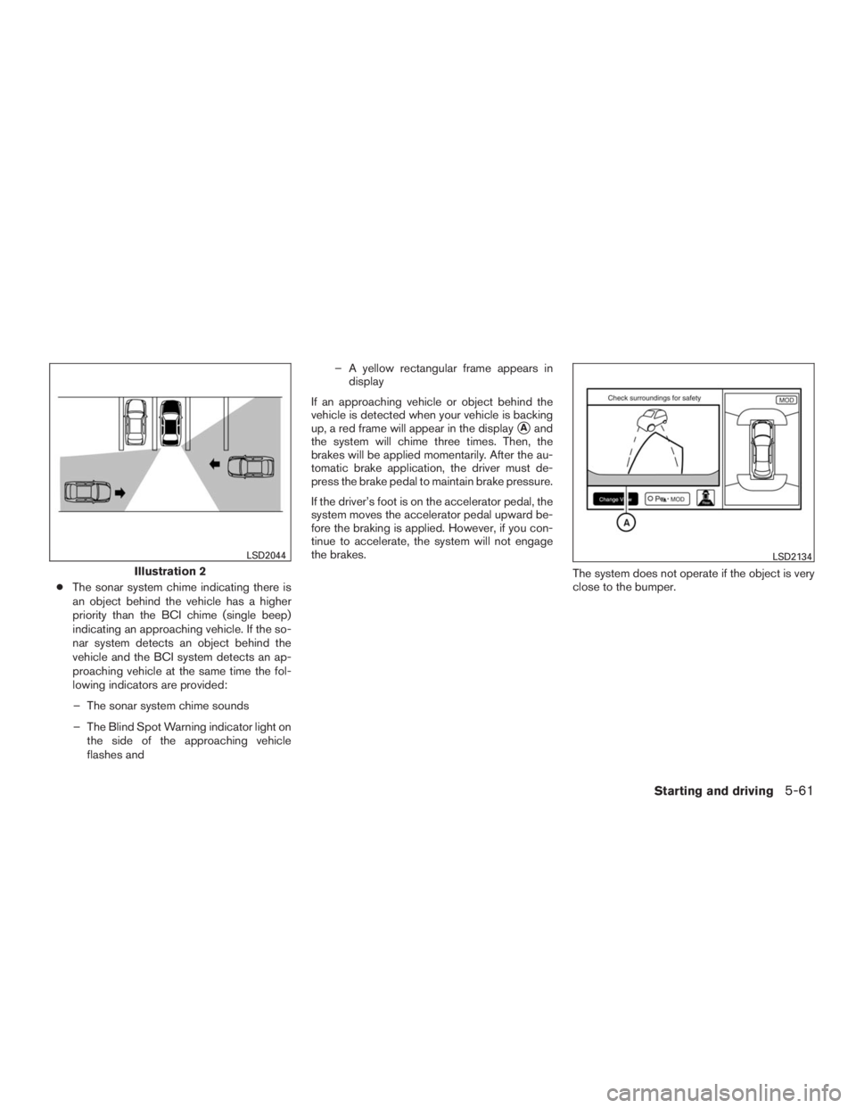 INFINITI QX60 2016  Owners Manual ●The sonar system chime indicating there is
an object behind the vehicle has a higher
priority than the BCI chime (single beep)
indicating an approaching vehicle. If the so-
nar system detects an ob