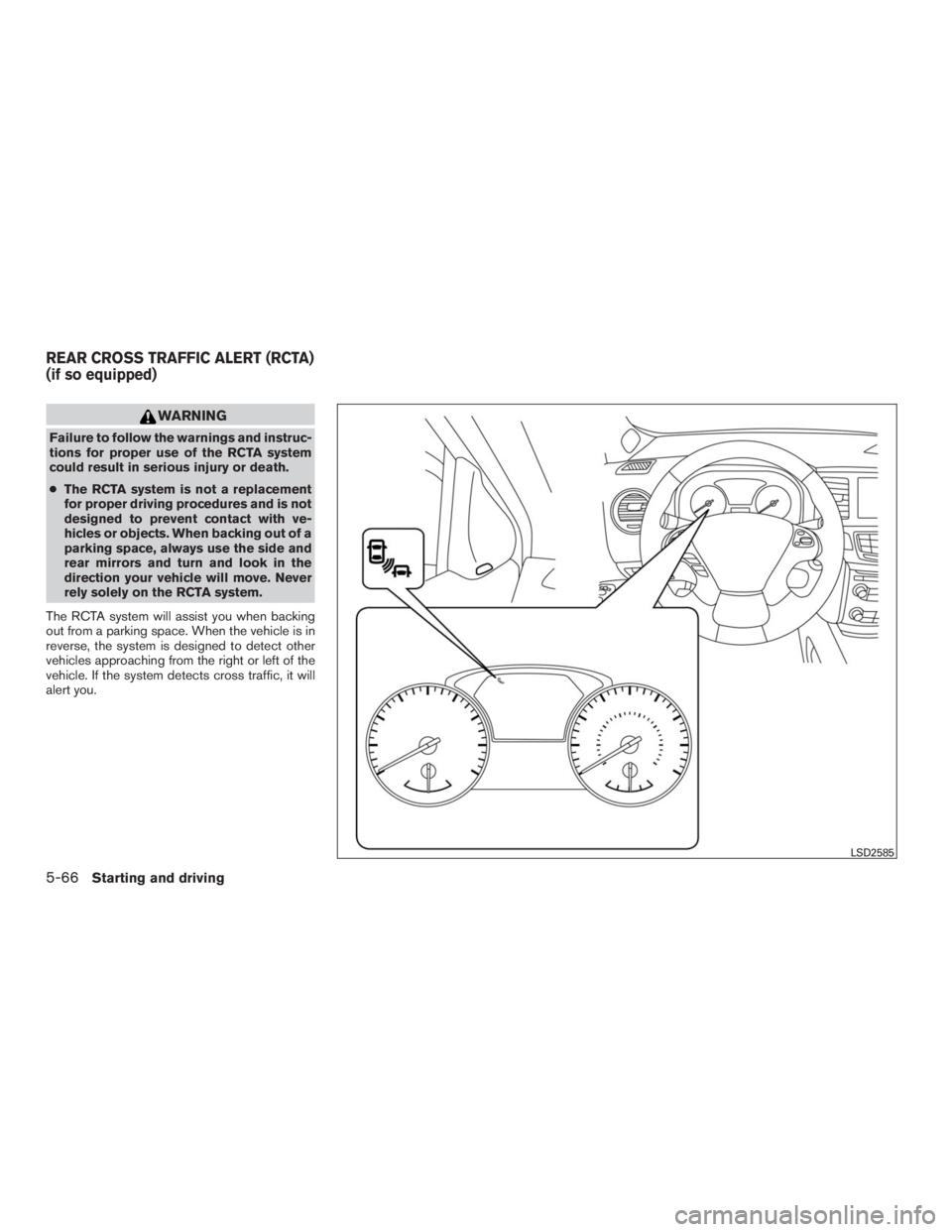 INFINITI QX60 2016  Owners Manual WARNING
Failure to follow the warnings and instruc-
tions for proper use of the RCTA system
could result in serious injury or death.
●The RCTA system is not a replacement
for proper driving procedur