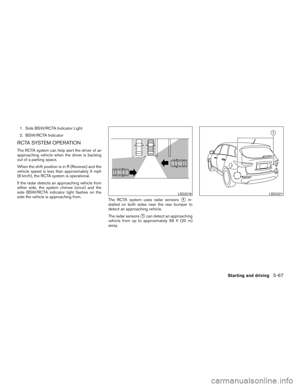 INFINITI QX60 2016 Owners Manual 1. Side BSW/RCTA Indicator Light
2. BSW/RCTA Indicator
RCTA SYSTEM OPERATION
The RCTA system can help alert the driver of an
approaching vehicle when the driver is backing
out of a parking space.
When INFINITI QX60 2016 Owners Manual 1. Side BSW/RCTA Indicator Light
2. BSW/RCTA Indicator
RCTA SYSTEM OPERATION
The RCTA system can help alert the driver of an
approaching vehicle when the driver is backing
out of a parking space.
When