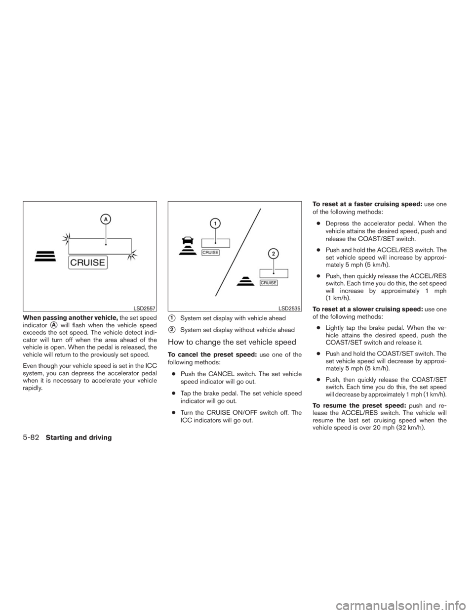 INFINITI QX60 2016  Owners Manual When passing another vehicle,the set speed
indicator
Awill flash when the vehicle speed
exceeds the set speed. The vehicle detect indi-
cator will turn off when the area ahead of the
vehicle is open.