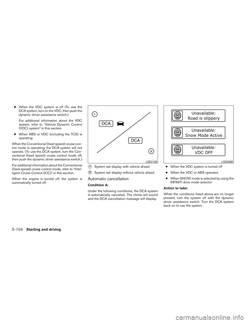 INFINITI QX60 2016  Owners Manual ●When the VDC system is off (To use the
DCA system, turn on the VDC, then push the
dynamic driver assistance switch.)
For additional information about the VDC
system, refer to “Vehicle Dynamic Con