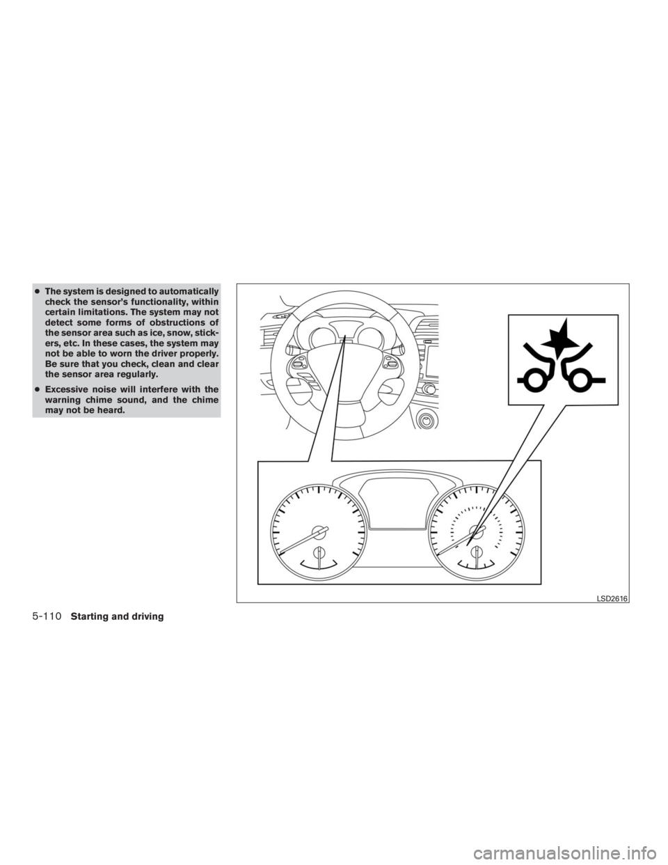 INFINITI QX60 2016 Manual PDF ●The system is designed to automatically
check the sensor’s functionality, within
certain limitations. The system may not
detect some forms of obstructions of
the sensor area such as ice, snow, st