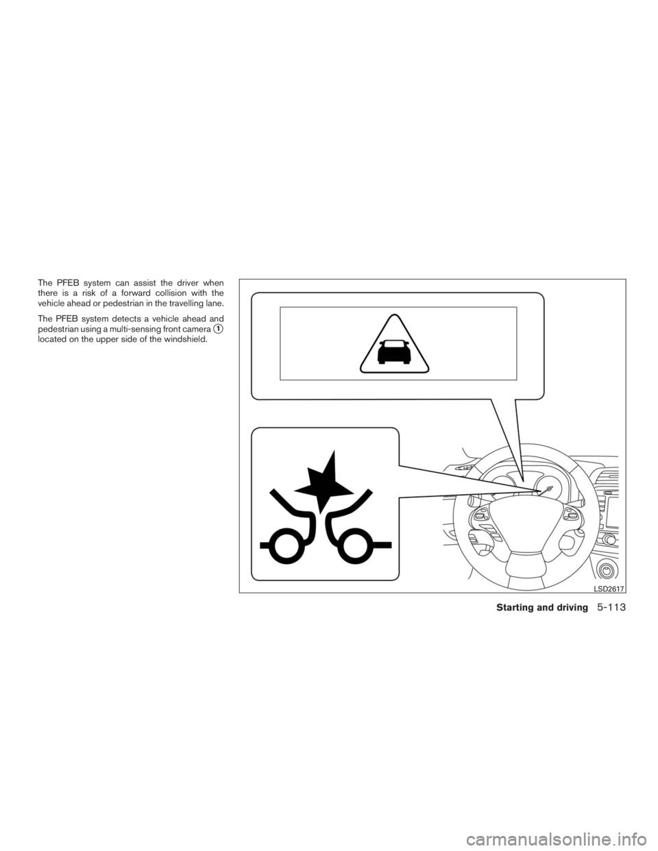 INFINITI QX60 2016  Owners Manual The PFEB system can assist the driver when
there is a risk of a forward collision with the
vehicle ahead or pedestrian in the travelling lane.
The PFEB system detects a vehicle ahead and
pedestrian us