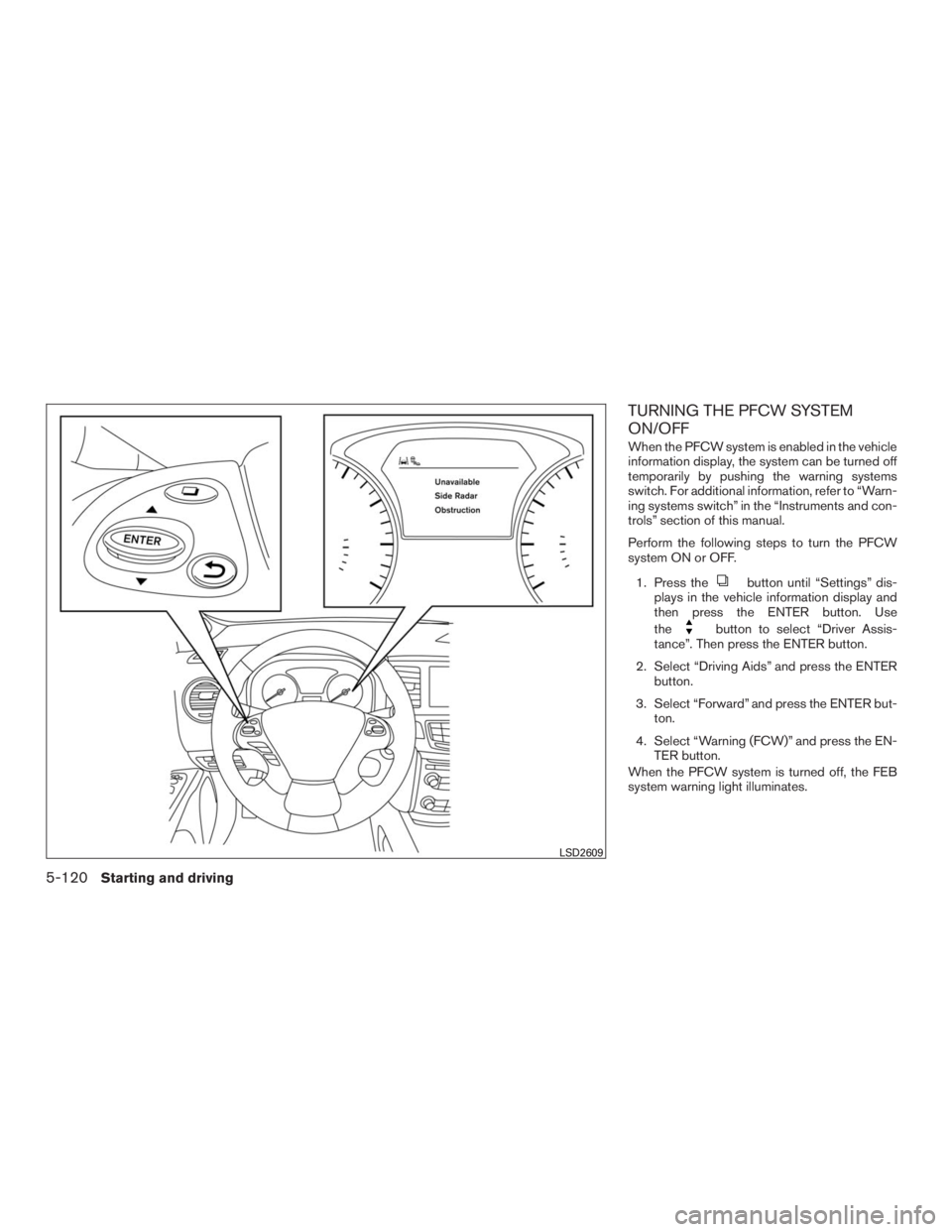 INFINITI QX60 2016  Owners Manual TURNING THE PFCW SYSTEM
ON/OFF
When the PFCW system is enabled in the vehicle
information display, the system can be turned off
temporarily by pushing the warning systems
switch. For additional inform