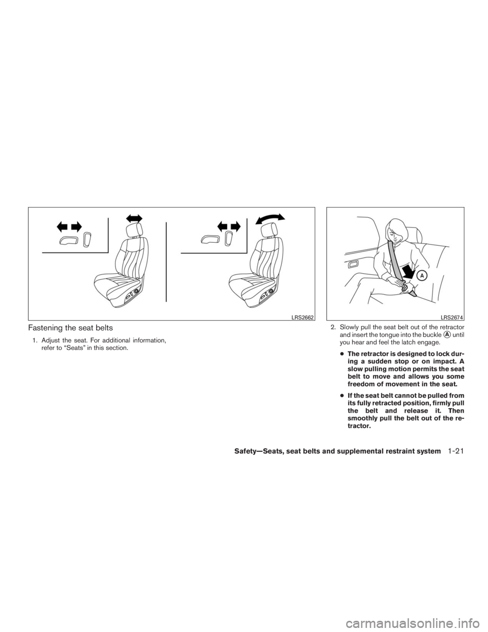INFINITI QX60 2016 Workshop Manual Fastening the seat belts
1. Adjust the seat. For additional information,
refer to “Seats” in this section.2. Slowly pull the seat belt out of the retractor
and insert the tongue into the buckleAu