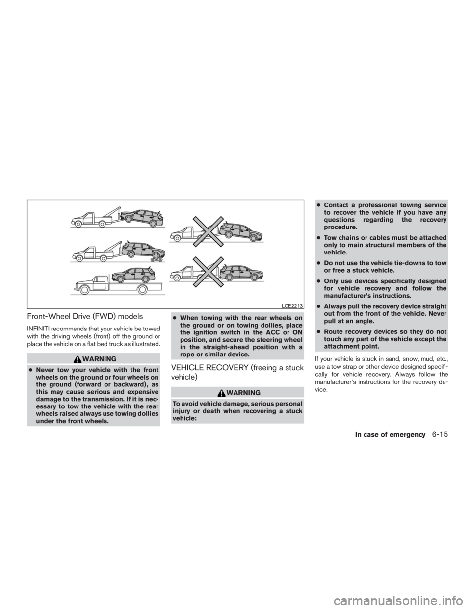INFINITI QX60 2016 Owners Manual Front-Wheel Drive (FWD) models
INFINITI recommends that your vehicle be towed
with the driving wheels (front) off the ground or
place the vehicle on a flat bed truck as illustrated.
WARNING
●Never t INFINITI QX60 2016 Owners Manual Front-Wheel Drive (FWD) models
INFINITI recommends that your vehicle be towed
with the driving wheels (front) off the ground or
place the vehicle on a flat bed truck as illustrated.
WARNING
●Never t