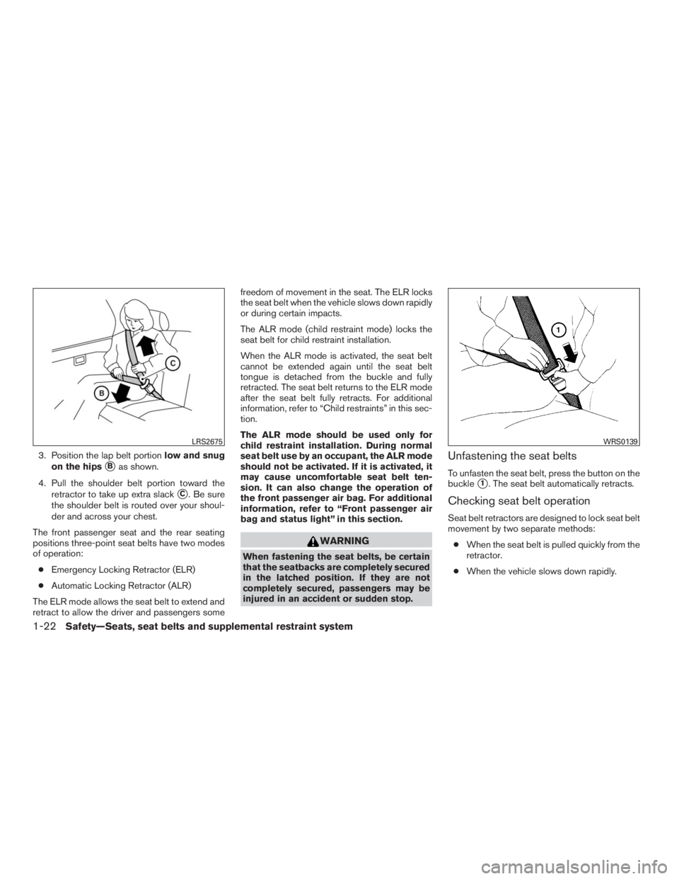 INFINITI QX60 2016 Workshop Manual 3. Position the lap belt portionlow and snug
on the hips
Bas shown.
4. Pull the shoulder belt portion toward the
retractor to take up extra slack
C. Be sure
the shoulder belt is routed over your sho