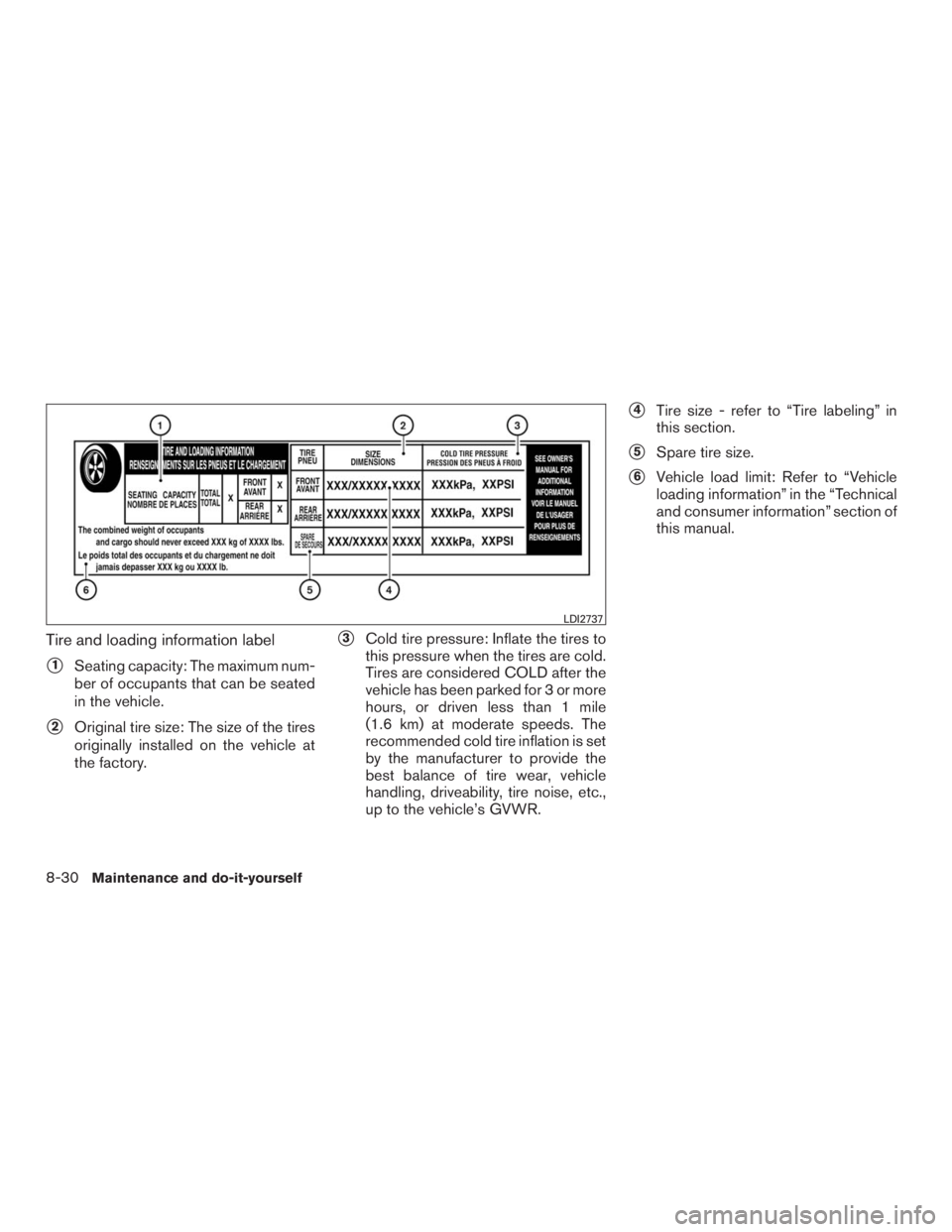 INFINITI QX60 2016  Owners Manual Tire and loading information label
1Seating capacity: The maximum num-
ber of occupants that can be seated
in the vehicle.
2Original tire size: The size of the tires
originally installed on the vehi